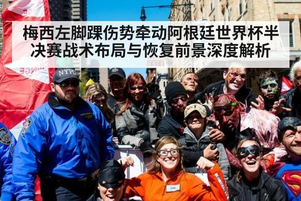 梅西左脚踝伤势牵动阿根廷世界杯半决赛战术布局与恢复前景深度解析