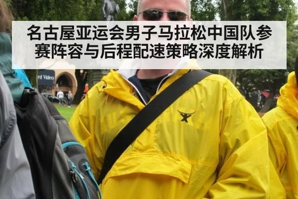 名古屋亚运会男子马拉松中国队参赛阵容与后程配速策略深度解析