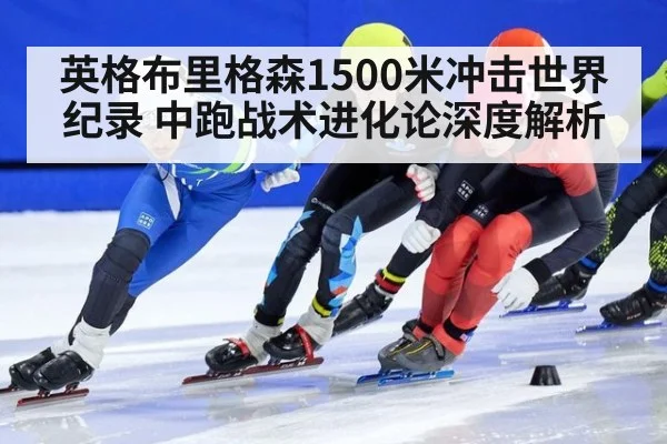 英格布里格森1500米冲击世界纪录 中跑战术进化论深度解析